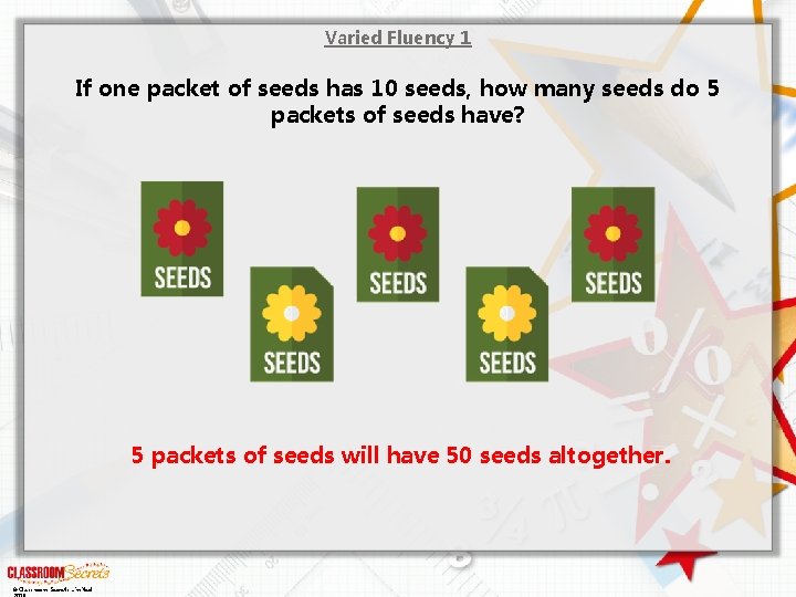 Varied Fluency 1 If one packet of seeds has 10 seeds, how many seeds