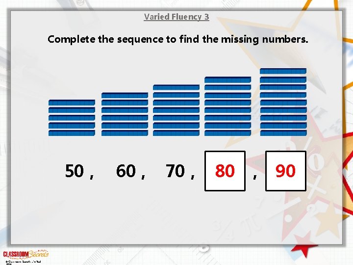 Varied Fluency 3 Complete the sequence to find the missing numbers. 50 , ©