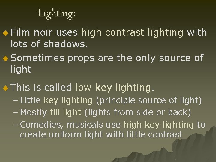 Lighting: u Film noir uses high contrast lighting with lots of shadows. u Sometimes