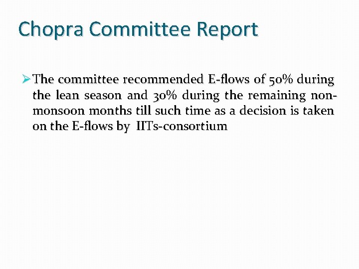 Chopra Committee Report Ø The committee recommended E-flows of 50% during the lean season