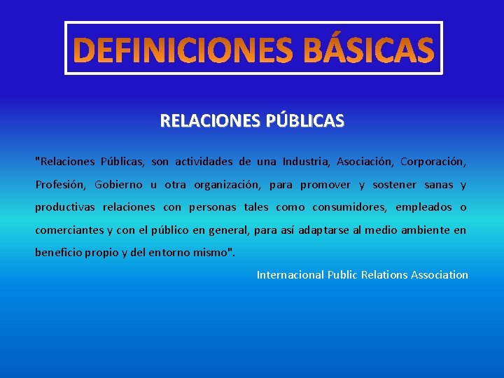 RELACIONES PÚBLICAS "Relaciones Públicas, son actividades de una Industria, Asociación, Corporación, Profesión, Gobierno u