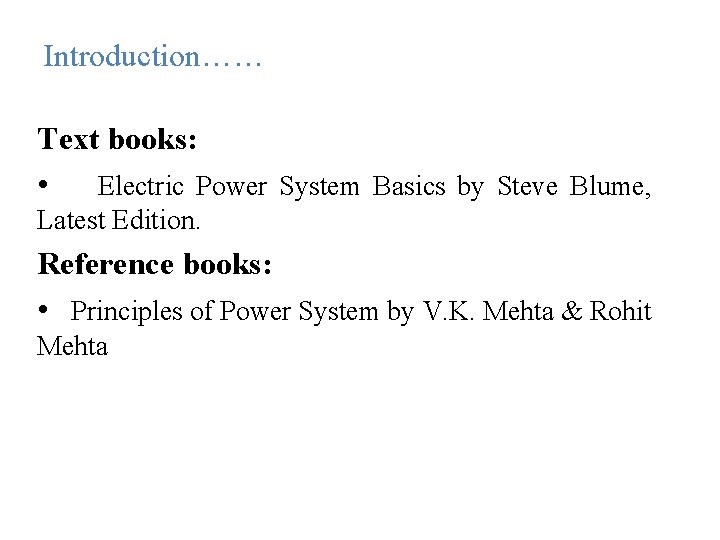 Introduction…… Text books: • Electric Power System Basics by Steve Blume, Latest Edition. Reference