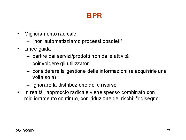 BPR • Miglioramento radicale – "non automatizziamo processi obsoleti" • Linee guida – partire