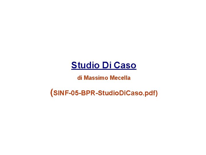 Studio Di Caso di Massimo Mecella (SINF-05 -BPR-Studio. Di. Caso. pdf) 