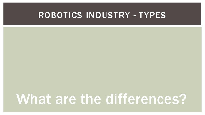 ROBOTICS INDUSTRY - TYPES What are the differences? 