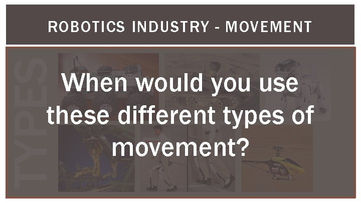 TYPES ROBOTICS INDUSTRY - MOVEMENT When would you use these different types of movement?