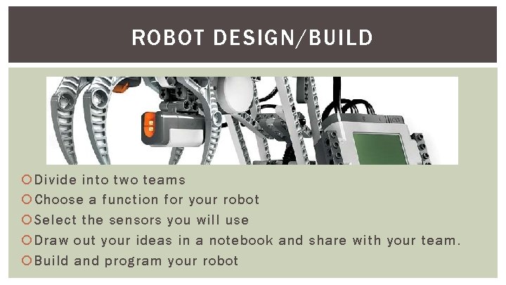 ROBOT DESIGN/BUILD Divide into two teams Choose a function for your robot Select the