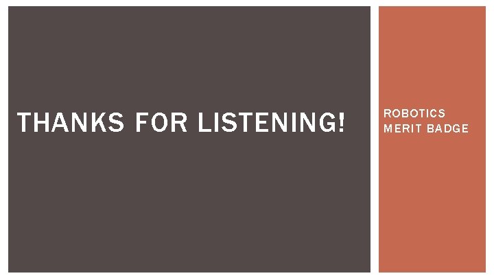 THANKS FOR LISTENING! ROBOTICS MERIT BADGE 