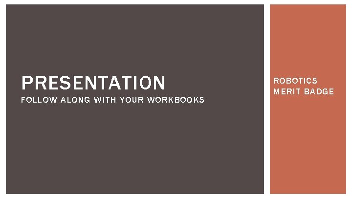 PRESENTATION FOLLOW ALONG WITH YOUR WORKBOOKS ROBOTICS MERIT BADGE 