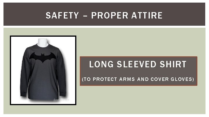 SAFETY – PROPER ATTIRE LONG SLEEVED SHIRT (TO PROTECT ARMS AND COVER GLOVES) 