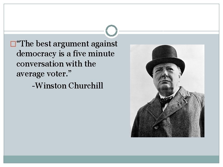 �“The best argument against democracy is a five minute conversation with the average voter.