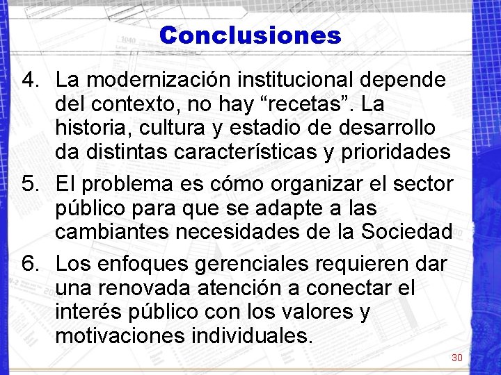 Conclusiones 4. La modernización institucional depende del contexto, no hay “recetas”. La historia, cultura