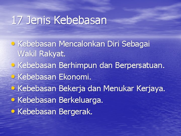 17 Jenis Kebebasan • Kebebasan Mencalonkan Diri Sebagai Wakil Rakyat. • Kebebasan Berhimpun dan