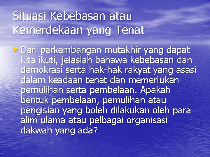 Situasi Kebebasan atau Kemerdekaan yang Tenat • Dari perkembangan mutakhir yang dapat kita ikuti,