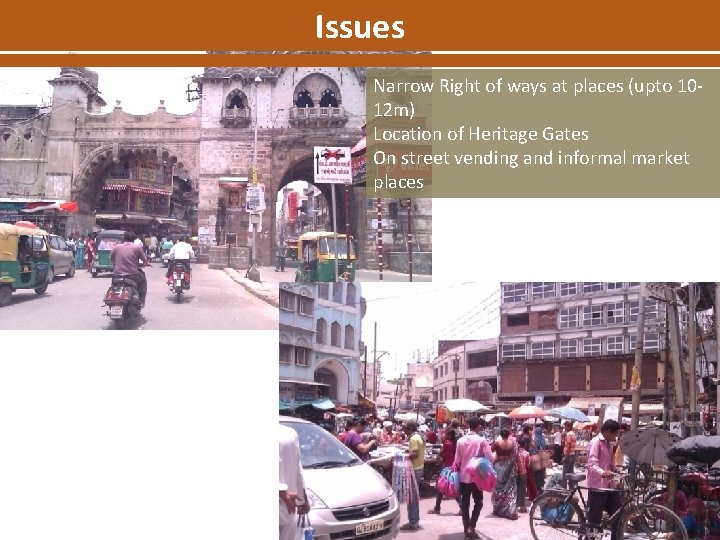 Issues Narrow Right of ways at places (upto 1012 m) Location of Heritage Gates