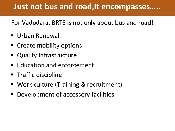 Just not bus and road, It encompasses…. . For Vadodara, BRTS is not only