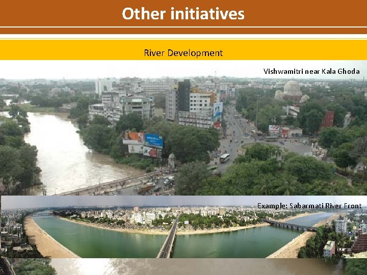 Other initiatives River Development Vishwamitri near Kala Ghoda Example: Sabarmati River Front 