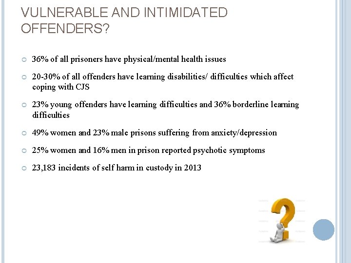 VULNERABLE AND INTIMIDATED OFFENDERS? 36% of all prisoners have physical/mental health issues 20 -30%