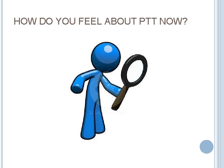 HOW DO YOU FEEL ABOUT PTT NOW? 
