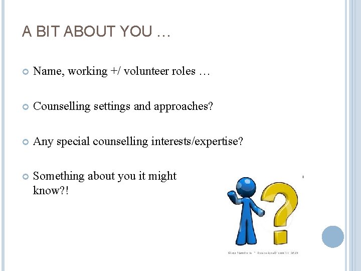 A BIT ABOUT YOU … Name, working +/ volunteer roles … Counselling settings and