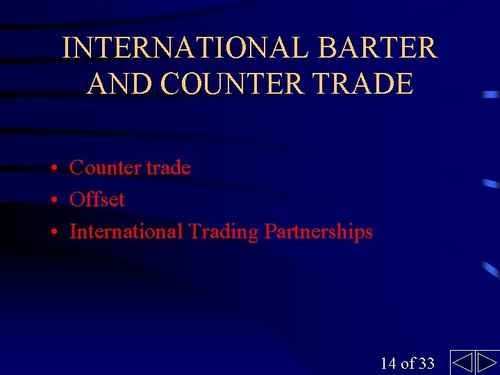 INTERNATIONAL BARTER AND COUNTER TRADE • Counter trade • Offset • International Trading Partnerships