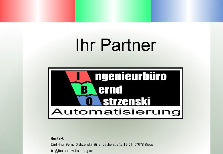Ihr Partner Kontakt: Dipl. -Ing. Bernd Ostrzenski, Birlenbacherstraße 19 -21, 57078 Siegen bo@ibo-automatisierung. de