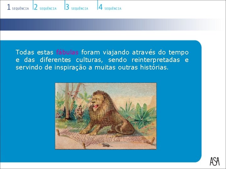 Todas estas fábulas foram viajando através do tempo e das diferentes culturas, sendo reinterpretadas Todas estas fábulas foram viajando através do tempo e das diferentes culturas, sendo reinterpretadas