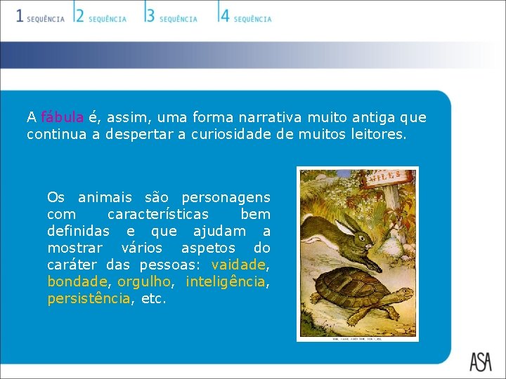 A fábula é, assim, uma forma narrativa muito antiga que continua a despertar a A fábula é, assim, uma forma narrativa muito antiga que continua a despertar a
