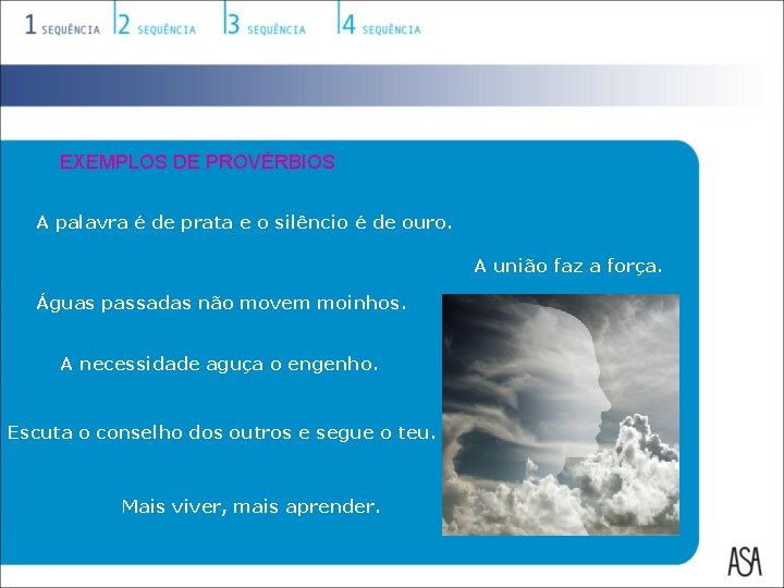 EXEMPLOS DE PROVÉRBIOS A palavra é de prata e o silêncio é de ouro. EXEMPLOS DE PROVÉRBIOS A palavra é de prata e o silêncio é de ouro.