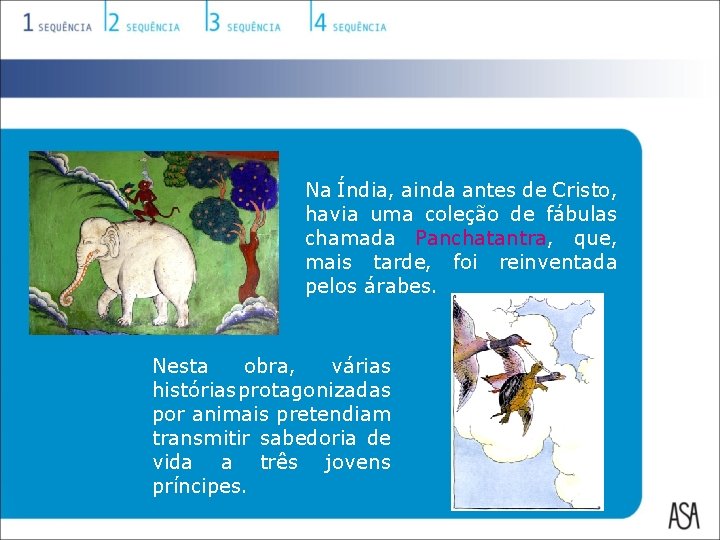 Na Índia, ainda antes de Cristo, havia uma coleção de fábulas chamada Panchatantra, que,