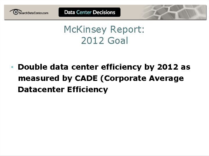 Mc. Kinsey Report: 2012 Goal • Double data center efficiency by 2012 as measured