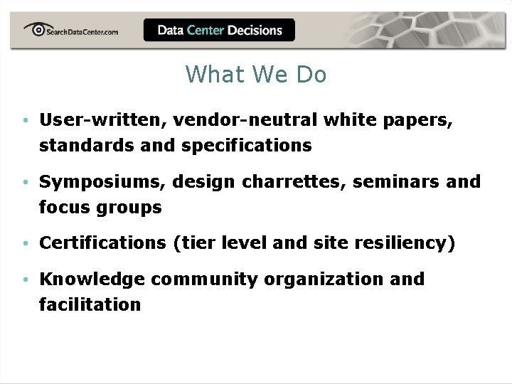 What We Do • User-written, vendor-neutral white papers, standards and specifications • Symposiums, design