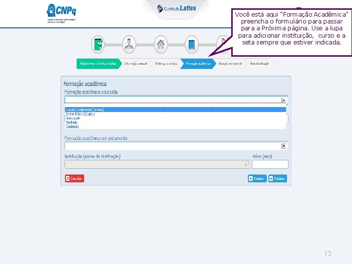 Você está aqui “Formação Acadêmica” preencha o formulário para passar para a Próxima página.