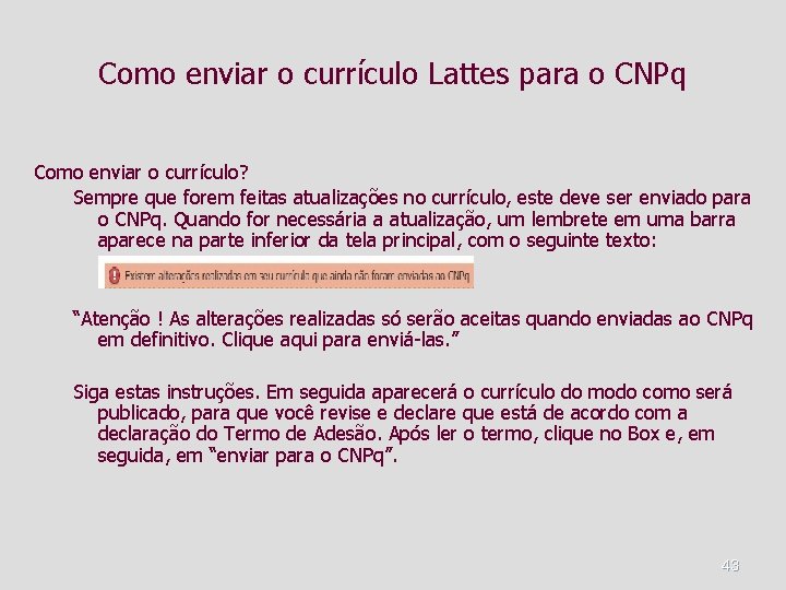 Como enviar o currículo Lattes para o CNPq Como enviar o currículo? Sempre que