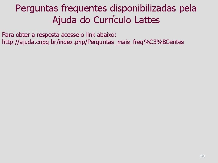 Perguntas frequentes disponibilizadas pela Ajuda do Currículo Lattes Para obter a resposta acesse o