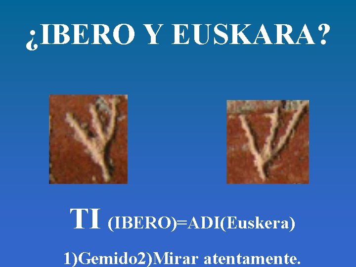 ¿IBERO Y EUSKARA? TI (IBERO)=ADI(Euskera) 1)Gemido 2)Mirar atentamente. 