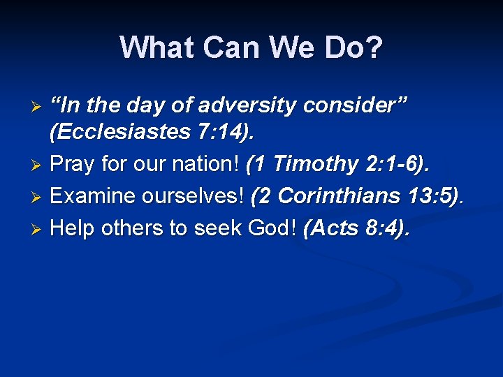 What Can We Do? “In the day of adversity consider” (Ecclesiastes 7: 14). Ø