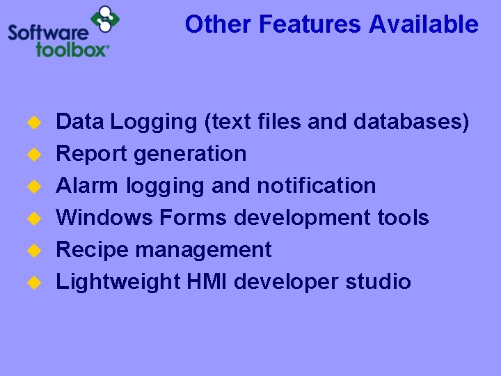 Other Features Available u u u Data Logging (text files and databases) Report generation