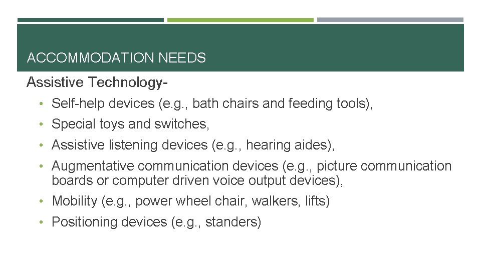 ACCOMMODATION NEEDS Assistive Technology- • Self-help devices (e. g. , bath chairs and feeding