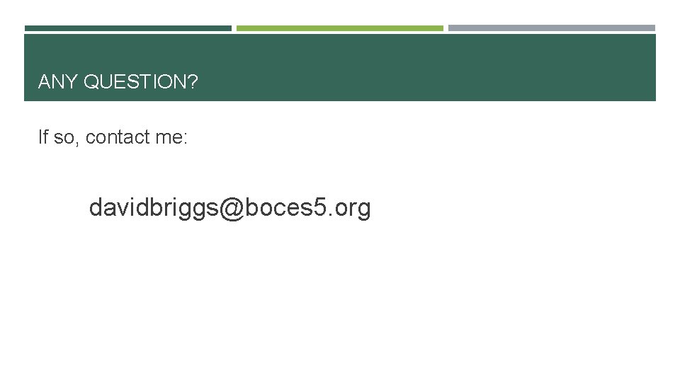 ANY QUESTION? If so, contact me: davidbriggs@boces 5. org 