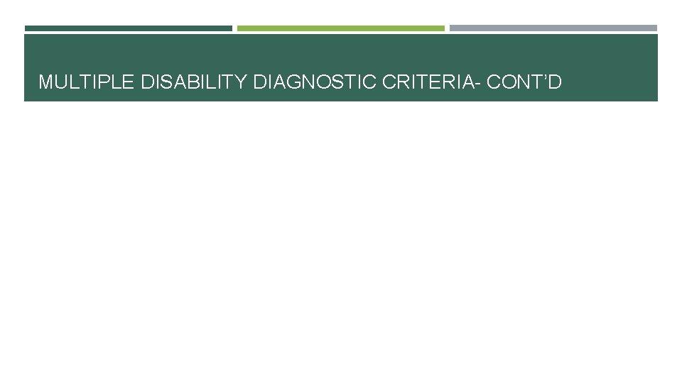 MULTIPLE DISABILITY DIAGNOSTIC CRITERIA- CONT’D 