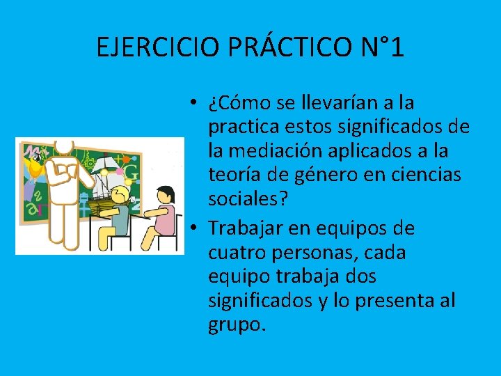 EJERCICIO PRÁCTICO N° 1 • ¿Cómo se llevarían a la practica estos significados de