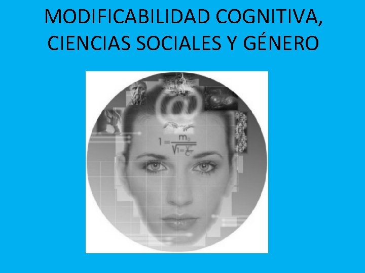 MODIFICABILIDAD COGNITIVA, CIENCIAS SOCIALES Y GÉNERO 