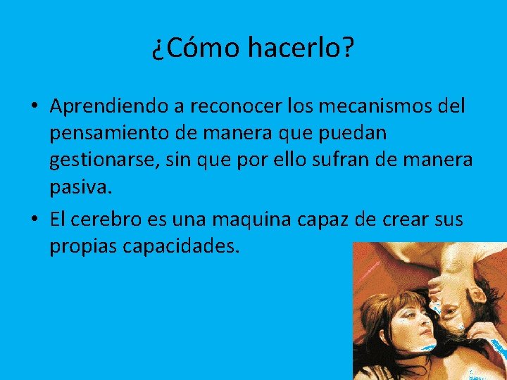 ¿Cómo hacerlo? • Aprendiendo a reconocer los mecanismos del pensamiento de manera que puedan