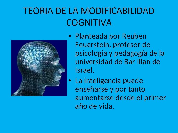 TEORIA DE LA MODIFICABILIDAD COGNITIVA • Planteada por Reuben Feuerstein, profesor de psicología y