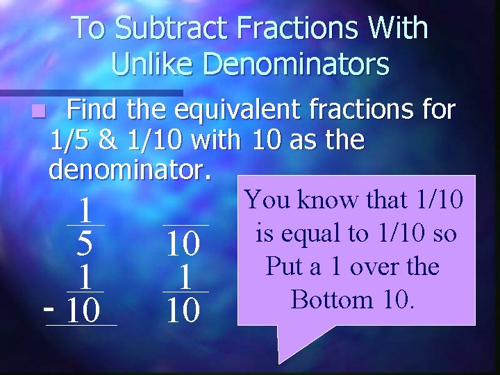 To Subtract Fractions With Unlike Denominators Find the equivalent fractions for 1/5 & 1/10