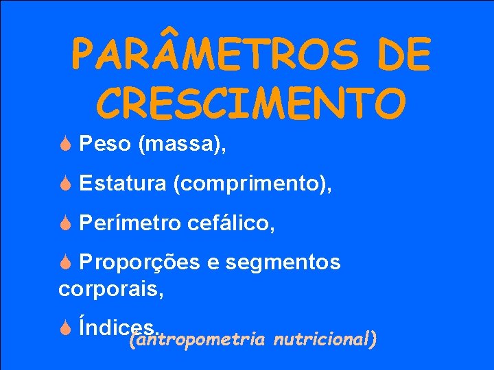 PAR METROS DE CRESCIMENTO S Peso (massa), S Estatura (comprimento), S Perímetro cefálico, S