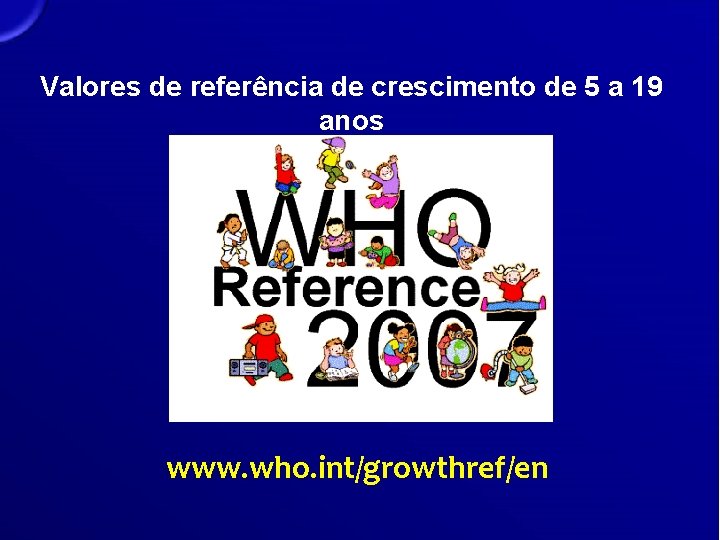 Valores de referência de crescimento de 5 a 19 anos www. who. int/growthref/en 