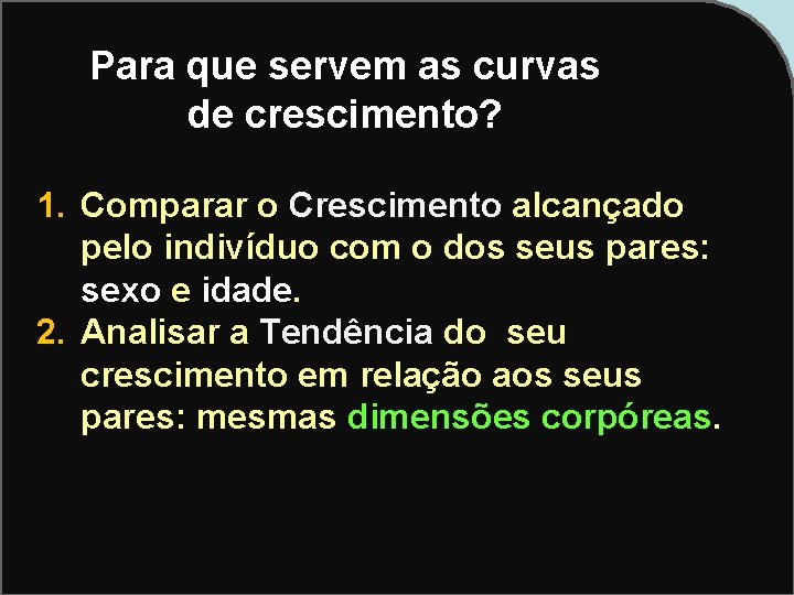 Para que servem as curvas de crescimento? 1. Comparar o Crescimento alcançado pelo indivíduo