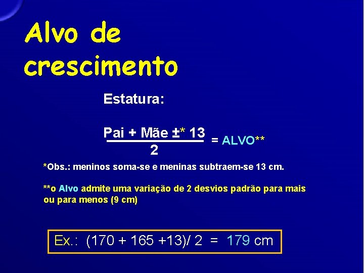 Alvo de crescimento Estatura: Pai + Mãe ±* 13 = ALVO** 2 *Obs. :